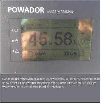 Här är en bild från invigningsdagen av Arvika Mega-Sol solpark. Växelriktaren har en AC effekt på 49.8kW och producerar här 45.59kW vilket är mer än 95% av toppeffekt, detta sker då den 8/2 på förmiddagen.